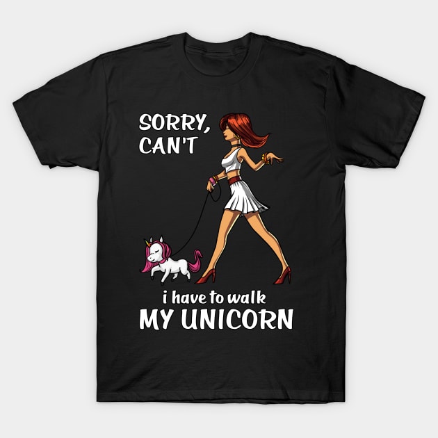 Sorry I Can't I Have To Walk My Unicorn T-Shirt by underheaven